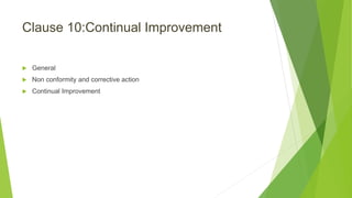 Clause 10:Continual Improvement
 General
 Non conformity and corrective action
 Continual Improvement
 