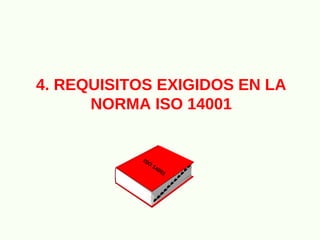 4. REQUISITOS EXIGIDOS EN LA
NORMA ISO 14001
ISO
14001
 