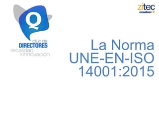 La Norma
UNE-EN-ISO
14001:2015
 