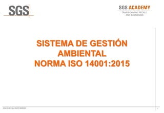 1
© SGS SA 2012 ALL RIGHTS RESERVED
SISTEMA DE GESTIÓN
AMBIENTAL
NORMA ISO 14001:2015
 