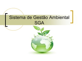 Sistema de Gestão Ambiental
SGA
 