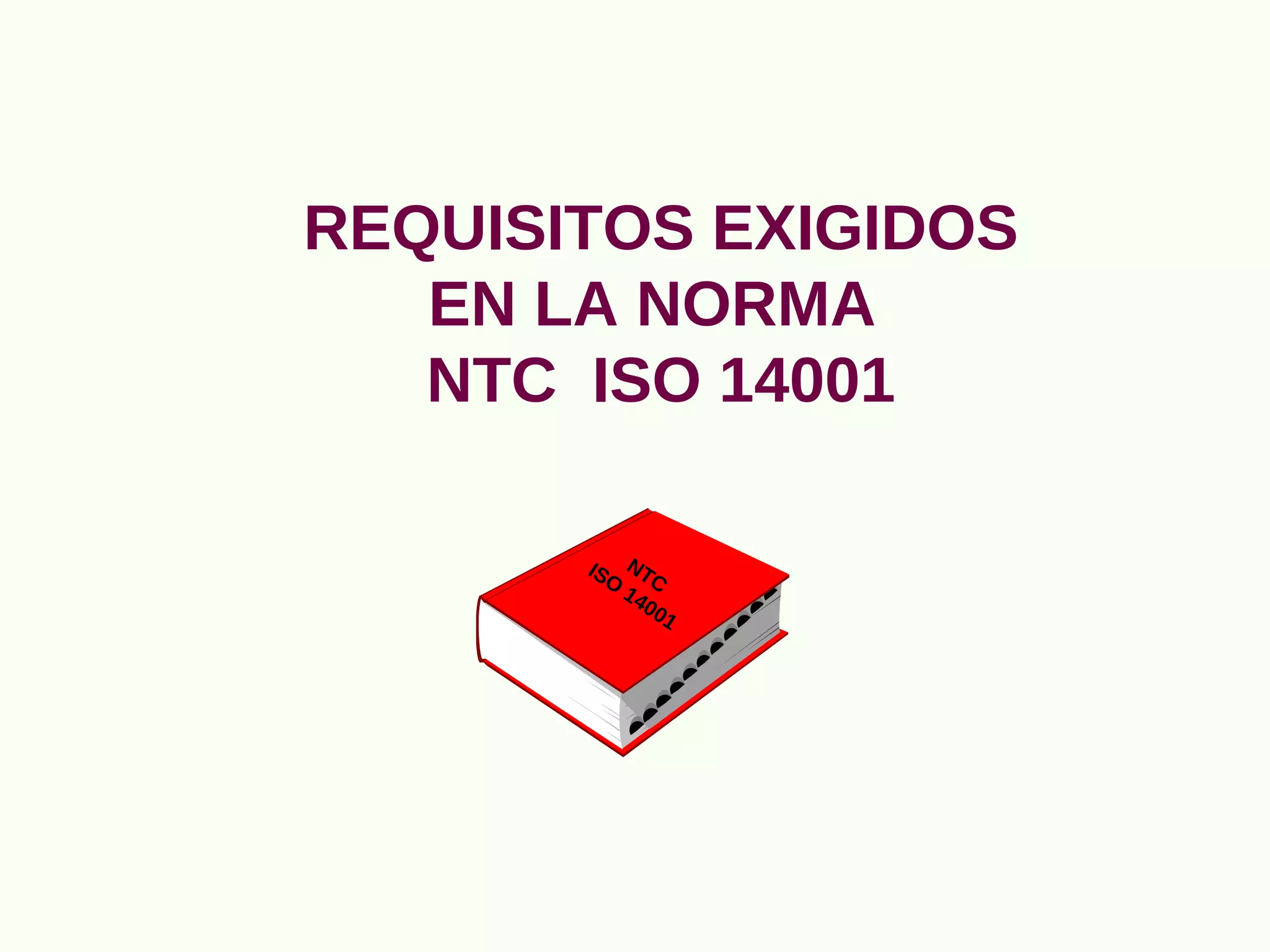 REQUISITOS EXIGIDOS
EN LA NORMA
NTC ISO 14001
NTC
ISO
14001
 
