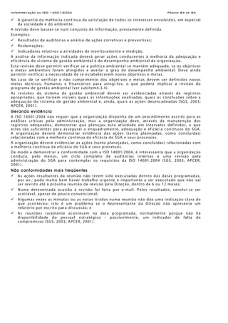 Interpretação da ISO 14001:2004 Página 84 de 84
A garantia da melhoria contínua da satisfação de todos os interesses envolvidos, em especial
da sociedade e do ambiente.
A revisão deve basear-se num conjunto de informação, previamente definida.
Exemplos:
Resultados de auditorias e análise de ações corretivas e preventivas;
Reclamações;
Indicadores relativos a atividades de monitoramento e medição.
A análise da informação indicada deverá gerar ações conducentes à melhoria da adequação e
eficiência do sistema de gestão ambiental e do desempenho ambiental da organização.
Esta revisão deve permitir verificar se a política ambiental se mantém adequada, se os objetivos
e metas ambientais foram atingidos e avaliar o grau de desempenho ambiental. Deve ainda
permitir verificar a necessidade de se estabelecerem novos objetivos e metas.
No caso de se verificar o não cumprimento dos objetivos e metas devem ser definidos novos
meios técnicos, humanos e financeiros para atingi-los, o que poderá implicar a revisão do
programa de gestão ambiental (ver subitem4.3.4).
As revisões do sistema de gestão ambiental devem ser evidenciadas através de registros
apropriados, que tornem visíveis quais as informações analisadas, quais as conclusões sobre a
adequação do sistema de gestão ambiental e, ainda, quais as ações desencadeadas (SGS, 2003;
APCER, 2001).
Gerando evidência
A ISO 14001:2004 não requer que a organização disponha de um procedimento escrito para as
análises críticas pela administração, mas a organização deve, através da manutenção dos
registros adequados, demonstrar que planejou esta atividade em intervalos definidos, e que
estes são suficientes para assegurar o enquadramento, adequação e eficácia contínuos do SGA.
A organização deverá demonstrar evidência das ações (tanto planejadas, como concluídas)
relacionadas com a melhoria contínua da eficácia do SGA e seus processos.
A organização deverá evidenciar as ações (tanto planejadas, como concluídas) relacionadas com
a melhoria contínua da eficácia do SGA e seus processos.
De modo a demonstrar a conformidade com a ISO 14001:2004, é interessante que a organização
conduza, pelo menos, um ciclo completo de auditorias internas e uma revisão pela
administração do SGA para contemplar os requisitos da ISO 14001:2004 (SGS, 2003; APCER,
2001).
Não conformidades mais freqüentes
As ações resultantes da reunião não terem sido executadas dentro das datas programadas,
por ex.: pode muito bem haver trabalho urgente e importante a ser executado que não vai
ser revisto até à próxima reunião de revisão pela Direção, dentro de 6 ou 12 meses;
Numa determinada ocasião à revisão foi feita por e-mail. Pelos resultados, conclui-se ser
aceitável, apesar de pouco convencional;
Algumas vezes as minutas ou as notas tiradas numa reunião não dão uma indicação clara do
que aconteceu; isto é um problema se o Representante da Direção não apresenta um
relatório por escrito para discussão; e
As reuniões raramente acontecem na data programada, normalmente porque não há
disponibilidade do pessoal estratégico - possivelmente, um indicador de falta de
compromisso (SGS, 2003; APCER, 2001).
 