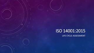 ISO 14001:2015
LIFE CYCLE ASSESSMENT
 