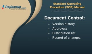 Standard Operating
Procedure (SOP) Manual
Version history
Approvals
Distribution list
Record of changes
Document Control:
 