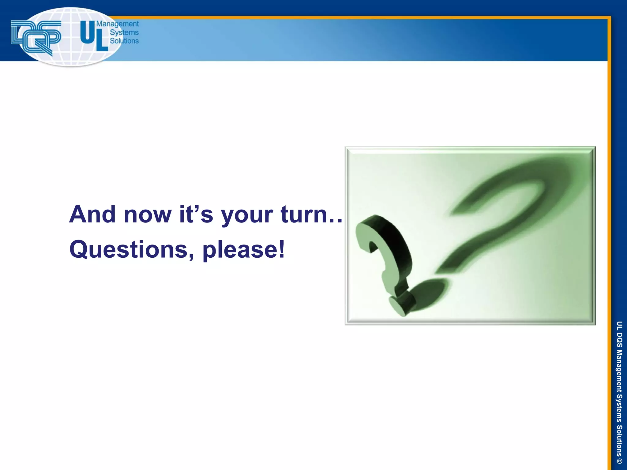 ULDQSManagementSystemsSolutions©
And now it’s your turn…
Questions, please!
 