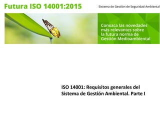 ISO 14001: Requisitos generales del
Sistema de Gestión Ambiental. Parte I
 