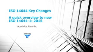 ISO 14644 Key Changes
A quick overview to new
ISO 14644-1: 2015
Apostolos Antoniou
 