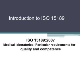 Introduction to ISO 15189 ISO 15189:2007  Medical laboratories- Particular requirements for  quality and competence 3/24/2010 