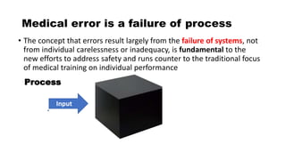 Medical error is a failure of process
• The concept that errors result largely from the failure of systems, not
from indiv...