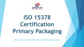 ISO 15378
Certification
Primary Packaging
https://www.operonstrategist.com/iso-15378-quality-assurance/
 