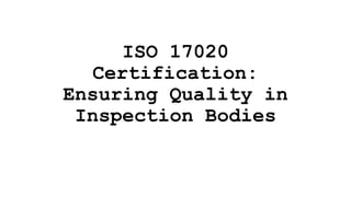 ISO 17020
Certification:
Ensuring Quality in
Inspection Bodies
 