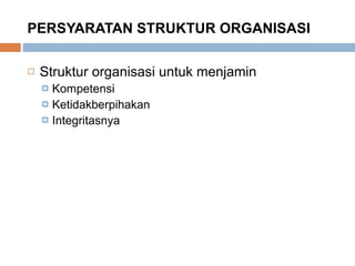 PERSYARATAN STRUKTUR ORGANISASI Struktur organisasi untuk menjamin Kompetensi Ketidakberpihakan Integritasnya 
