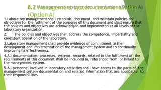 8.2 Management system documentation
(Option A)
1.Laboratory management shall establish, document, and maintain policies an...