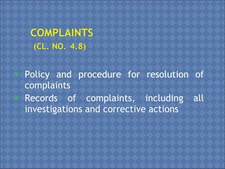  Policy and procedure for resolution of
complaints
 Records of complaints, including all
investigations and corrective actions
 