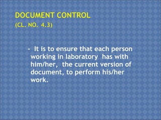 - It is to ensure that each person
working in laboratory has with
him/her, the current version of
document, to perform his/her
work.
 