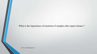 What is the importance of retention of samples after report release ?
Saikiran.Koyalkar89@gmail.com
 