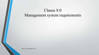 Clause 8.0
Management system requirements
Saikiran.Koyalkar89@gmail.com
 
