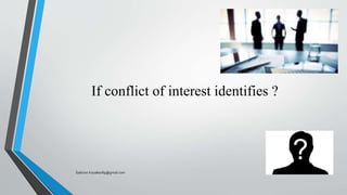 If conflict of interest identifies ?
Saikiran.Koyalkar89@gmail.com
 