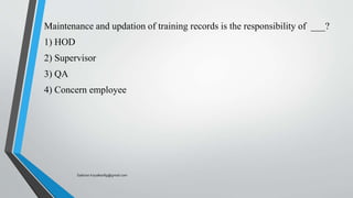 Maintenance and updation of training records is the responsibility of ___?
1) HOD
2) Supervisor
3) QA
4) Concern employee
Saikiran.Koyalkar89@gmail.com
 
