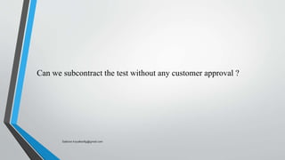 Can we subcontract the test without any customer approval ?
Saikiran.Koyalkar89@gmail.com
 
