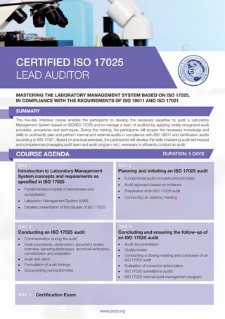 CERTIFIED ISO 17025
LEAD AUDITOR
MASTERING THE LABORATORY MANAGEMENT SYSTEM BASED ON ISO 17025,
IN COMPLIANCE WITH THE REQUIREMENTS OF ISO 19011 AND ISO 17021
SUMMARY
This five-day intensive course enables the participants to develop the necessary expertise to audit a Laboratory
Management System based on ISO/IEC 17025 and to manage a team of auditors by applying widely recognized audit
principles, procedures and techniques. During this training, the participants will acquire the necessary knowledge and
skills to proficiently plan and perform internal and external audits in compliance with ISO 19011 and certification audits
according to ISO 17021. Based on practical exercises, the participants will develop the skills (mastering audit techniques)
and competencies (managing audit team and audit program, etc.) necessary to efficiently conduct an audit.

COURSE AGENDA

DURATION: 5 DAYS

DAY 1
Introduction to Laboratory Management
System concepts and requirements as
specified in ISO 17025

DAY 2
Planning and initiating an ISO 17025 audit

▶▶ 	 undamental principles of laboratories and
F
accreditation

▶▶ 	 reparation of an ISO 17025 audit
P

▶▶ 	 undamental audit concepts and principles
F
▶▶ 	 udit approach based on evidence
A
▶▶ 	 onducting an opening meeting
C

▶▶ 	 aboratory Management System (LMS)
L
▶▶ 	 etailed presentation of the clauses of ISO 17025
D

DAY 3
Conducting an ISO 17025 audit
▶▶ 	 ommunication during the audit
C
▶▶ 	 udit procedures: observation, document review,
A
interview, sampling techniques, technical verification,
corroboration and evaluation
▶▶ 	 udit test plans
A
▶▶ 	 ormulation of audit findings
F
▶▶ 	 ocumenting nonconformities
D

DAY 5

DAY 4
Concluding and ensuring the follow-up of
an ISO 17025 audit
▶▶ 	 udit documentation
A
▶▶ 	 uality review
Q
▶▶ 	 onducting a closing meeting and conclusion of an
C
ISO 17025 audit
▶▶ 	 valuation of corrective action plans
E
▶▶ 	SO 17025 surveillance audits
I
▶▶ 	SO 17025 internal audit management program
I

Certification Exam
www.pecb.org

 