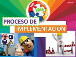 IMPLEMENTACIÓN
PROCESO DE
Samantha
 