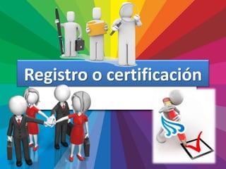 Registro o certificación
 