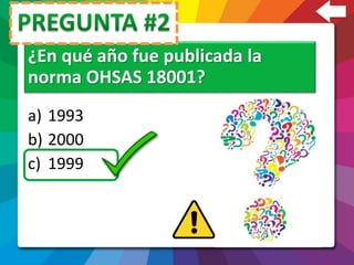 a) 1993
b) 2000
c) 1999
¿En qué año fue publicada la
norma OHSAS 18001?
 