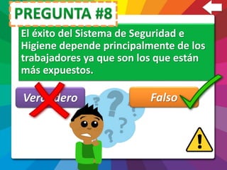 El éxito del Sistema de Seguridad e
Higiene depende principalmente de los
trabajadores ya que son los que están
más expuestos.
Verdadero Falso
 