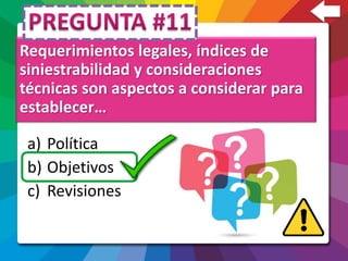 Requerimientos legales, índices de
siniestrabilidad y consideraciones
técnicas son aspectos a considerar para
establecer…
a) Política
b) Objetivos
c) Revisiones
 