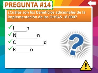 ¿Cuáles son los beneficios adicionales de la
implementación de las OHSAS 18 000?
Imagen
Negociación
Competitividad
Respaldo
 
