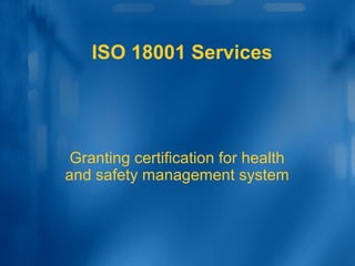 ISO 18001 Services
Granting certification for health
and safety management system
 