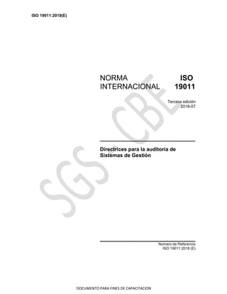 ISO 19011:2018(E)
DOCUMENTO PARA FINES DE CAPACITACION
NORMA ISO
INTERNACIONAL 19011
Tercera edición
2018-07
Directrices para la auditoría de
Sistemas de Gestión
Número de Referencia
ISO 19011:2018 (E)
 