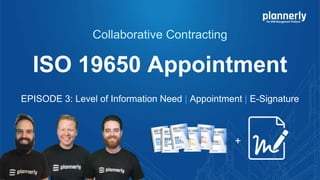 ISO 19650 Appointment
EPISODE 3: Level of Information Need | Appointment | E-Signature
Collaborative Contracting
+
 