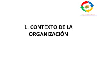 1. CONTEXTO DE LA
ORGANIZACIÓN
 