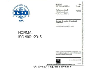 ISO 9001 2015 Ing Jose Szarfman79
 