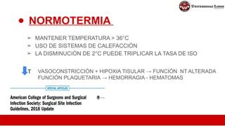 ● NORMOTERMIA
➢ MANTENER TEMPERATURA > 36°C
➢ USO DE SISTEMAS DE CALEFACCIÓN
➢ LA DISMINUCIÓN DE 2°C PUEDE TRIPLICAR LA TASA DE ISO
VASOCONSTRICCIÓN + HIPOXIA TISULAR → FUNCIÓN NT ALTERADA
FUNCIÓN PLAQUETARIA → HEMORRAGIA - HEMATOMAS
T
 