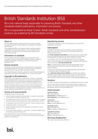 This page deliberately leftblank
BSI is the national body responsible for preparing British Standards and other
standards-related publications, information and services.
BSI is incorporated by Royal Charter. British Standards and other standardization
products are published by BSI Standards Limited.
British Standards Institution (BSI)
About us
We bring together business, industry, government, consumers, innovators
and others to shape their combined experience and expertise into standards
-based solutions.
The knowledge embodied in our standards has been carefully assembled in
a dependable format and refned through our open consultation process.
Organizations of all sizes and across all sectors choose standards to help
them achieve their goals.
Information on standards
We can provide you with the knowledge that your organization needs
to succeed. Find out more about British Standards by visiting our website at
bsigroup.com/standards or contacting our Customer Services team or
Knowledge Centre.
Buying standards
You can buy and download PDF versions of BSI publications, including British
and adopted European and international standards, through our website at
bsigroup.com/shop, where hard copies can also be purchased.
If you need international and foreign standards from other Standards Development
Organizations, hard copies can be ordered from our Customer Services team.
Copyright in BSI publications
All the content in BSI publications, including British Standards, is the property
of and copyrighted by BSI or some person or entity that owns copyright in the
information used (such as the international standardization bodies) and has
formally licensed such information to BSI for commercial publication and use.
Save for the provisions below, you may not transfer, share or disseminate any
portion of the standard to any other person. You may not adapt, distribute,
commercially exploit, or publicly display the standard or any portion thereof in any
manner whatsoever without BSI’s prior written consent.
Storing and using standards
Standards purchased in soft copy format:
• A British Standard purchased in soft copy format is licensed to a sole named
user for personal or internal company use only.
• The standard may be stored on more than 1 device provided that it is accessible
by the sole named user only and that only 1 copy is accessed at any one time.
• A single paper copy may be printed for personal or internal company use only.
• Standards purchased in hard copy format:
• A British Standard purchased in hard copy format is for personal or internal
company use only.
• It may not be further reproduced – in any format – to create an additional copy.
This includes scanning of the document.
If you need more than 1 copy of the document, or if you wish to share the
document on an internal network, you can save money by choosing a subscription
product (see ‘Subscriptions’).
Reproducing extracts
For permission to reproduce content from BSI publications contact the BSI
Copyright & Licensing team.
Subscriptions
Our range of subscription services are designed to make using standards
easier for you. For further information on our subscription products go to
bsigroup.com/subscriptions.
With British Standards Online (BSOL) you’ll have instant access to over 55,000
British and adopted European and international standards from your desktop.
It’s available 24/7 and is refreshed daily so you’ll always be up to date.
You can keep in touch with standards developments and receive substantial
discounts on the purchase price of standards, both in single copy and subscription
format, by becoming a BSI Subscribing Member.
PLUS is an updating service exclusive to BSI Subscribing Members. You will
automatically receive the latest hard copy of your standards when they’re
revised or replaced.
To fnd out more about becoming a BSI Subscribing Member and the benefts
of membership, please visit bsigroup.com/shop.
With a Multi-User Network Licence (MUNL) you are able to host standards
publications on your intranet. Licences can cover as few or as many users as you
wish. With updates supplied as soon as they’re available, you can be sure your
documentation is current. For further information, email subscriptions@bsigroup.com.
Revisions
Our British Standards and other publications are updated by amendment or revision.
We continually improve the quality of our products and services to beneft your
business. If you fnd an inaccuracy or ambiguity within a British Standard or other
BSI publication please inform the Knowledge Centre.
Useful Contacts
Customer Services
Tel: +44 345 086 9001
Email (orders): orders@bsigroup.com
Email (enquiries): cservices@bsigroup.com
Subscriptions
Tel: +44 345 086 9001
Email: subscriptions@bsigroup.com
Knowledge Centre
Tel: +44 20 8996 7004
Email: knowledgecentre@bsigroup.com
Copyright & Licensing
Tel: +44 20 8996 7070
Email: copyright@bsigroup.com
BSI Group Headquarters
389 Chiswick High Road London W4 4AL UK
NO COPYING WITHOUT BSI PERMISSION EXCEPT AS PERMITTED BY COPYRIGHT LAW
 