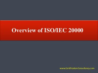 Overview of ISO/IEC 20000
www.CertificationConsultancy.com
 