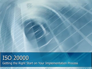 ISO 20000 Getting the Right Start on Your Implementation Process 