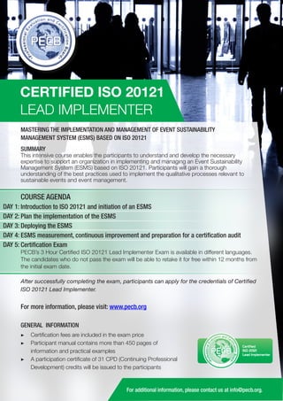 CERTIFIED ISO 20121
LEAD IMPLEMENTER
MASTERING THE IMPLEMENTATION AND MANAGEMENT OF EVENT SUSTAINABILITY
MANAGEMENT SYSTEM (ESMS) BASED ON ISO 20121
SUMMARY

This intensive course enables the participants to understand and develop the necessary
expertise to support an organization in implementing and managing an Event Sustainability
Management System (ESMS) based on ISO 20121. Participants will gain a thorough
understanding of the best practices used to implement the qualitative processes relevant to
sustainable events and event management.

COURSE AGENDA
DAY 1: Introduction to ISO 20121 and initiation of an ESMS
DAY 2: Plan the implementation of the ESMS
DAY 3: Deploying the ESMS
DAY 4: ESMS measurement, continuous improvement and preparation for a certification audit
DAY 5: Certification Exam
PECB’s 3 Hour Certified ISO 20121 Lead Implementer Exam is available in different languages.
The candidates who do not pass the exam will be able to retake it for free within 12 months from
the initial exam date.
After successfully completing the exam, participants can apply for the credentials of Certified
ISO 20121 Lead Implementer.

For more information, please visit: www.pecb.org
GENERAL INFORMATION
▶▶ Certification fees are included in the exam price
▶▶ 	 articipant manual contains more than 450 pages of
P
information and practical examples
▶▶ A participation certificate of 31 CPD (Continuing Professional
Development) credits will be issued to the participants

PECB

Certified
ISO 20121
Lead Implementer

For additional information, please contact us at info@pecb.org.

 