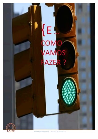 { E	
  ...	
  
	
  

COMO	
  
VAMOS	
  
FAZER	
  ?	
  

CASAMUNDOBRAZIL	
  –	
  Projetos	
  Sustentáveis	
  

 