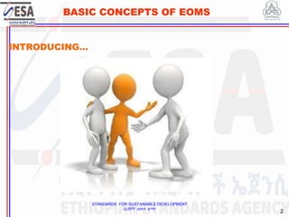 STANDARDS FOR SUSTAINABLE DEVELOPMENT
ደረጃዎች ለዘላቂ ልማት
2
BASIC CONCEPTS OF EOMS
INTRODUCING...
 