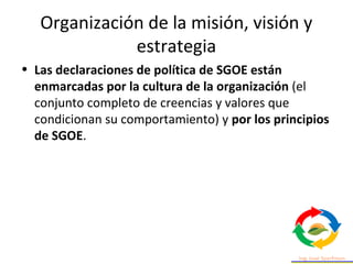 Organización de la misión, visión y
estrategia
• A su vez, las declaraciones de política de la EOMS
proporcionan el marco ...