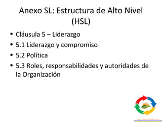 Anexo SL: Estructura de Alto Nivel
(HSL)
• Cláusula 7 – Soporte
• 7.1 Recursos
• 7.2 Competencia
• 7.3 Concientización
• 7...