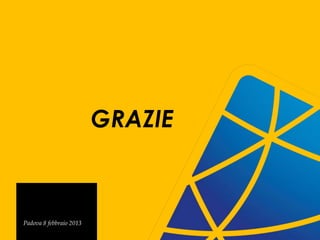 GRAZIE



Padova 8 febbraio 2013
 