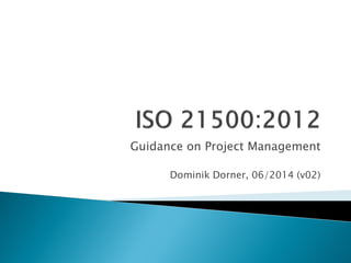 Guidance on Project Management
Dominik Dorner, 06/2014 (v02)
 