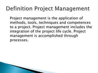 Project management is the application of
methods, tools, techniques and competences
to a project. Project management inclu...