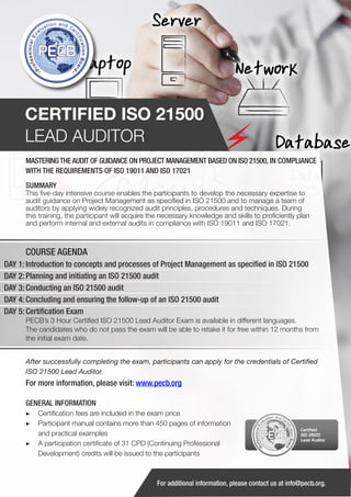 CERTIFIED ISO 21500
LEAD AUDITOR
MASTERING THE AUDIT OF GUIDANCE ON PROJECT MANAGEMENT BASED ON ISO 21500, IN COMPLIANCE
WITH THE REQUIREMENTS OF ISO 19011 AND ISO 17021
SUMMARY

This five-day intensive course enables the participants to develop the necessary expertise to
audit guidance on Project Management as specified in ISO 21500 and to manage a team of
auditors by applying widely recognized audit principles, procedures and techniques. During
this training, the participant will acquire the necessary knowledge and skills to proficiently plan
and perform internal and external audits in compliance with ISO 19011 and ISO 17021.

COURSE AGENDA
DAY 1: Introduction to concepts and processes of Project Management as specified in ISO 21500
DAY 2: Planning and initiating an ISO 21500 audit
DAY 3: Conducting an ISO 21500 audit
DAY 4: Concluding and ensuring the follow-up of an ISO 21500 audit
DAY 5: Certification Exam
PECB’s 3 Hour Certified ISO 21500 Lead Auditor Exam is available in different languages.
The candidates who do not pass the exam will be able to retake it for free within 12 months from
the initial exam date.
After successfully completing the exam, participants can apply for the credentials of Certified
ISO 21500 Lead Auditor.

For more information, please visit: www.pecb.org
GENERAL INFORMATION
▶▶ Certification fees are included in the exam price
▶▶ Participant manual contains more than 450 pages of information
and practical examples
▶▶ A participation certificate of 31 CPD (Continuing Professional
Development) credits will be issued to the participants

PECB

Certified
ISO 21500
Lead Auditor

For additional information, please contact us at info@pecb.org.

 